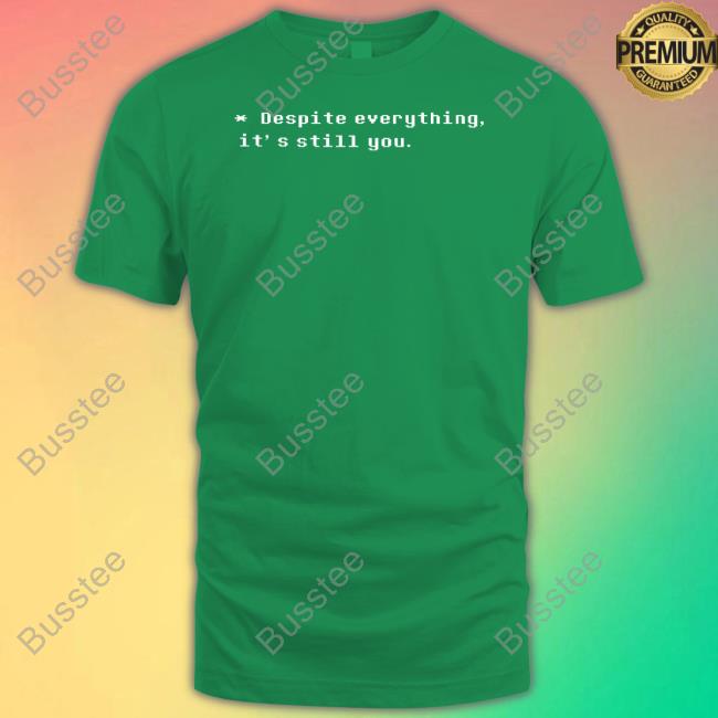 Despite Everything It's Still You Tee Shirt Despite Everything It's Still You Gamer T-Shirt