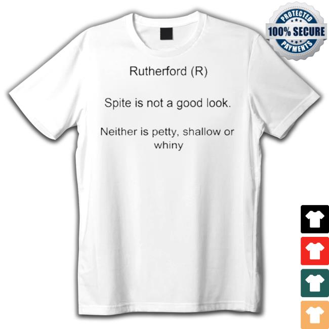 Official Rutherford Spite Is Not A Good Look Neither Is Petty Shallow Or Whiny Shirt