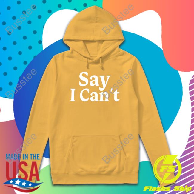 Say I Can't Shirts