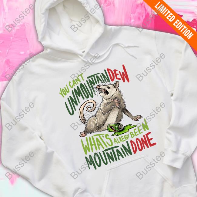 You Can't Unmountain Dew What's Already Been Mountain Done T Shirt