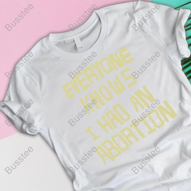 Shout-Your-Abortion Store Everyone Knows I Had An Abortion T Shirt