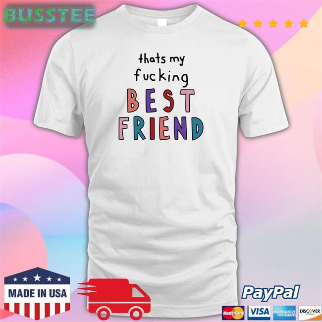 Thats My Fucking Best Friend Tee Shirt Olivia