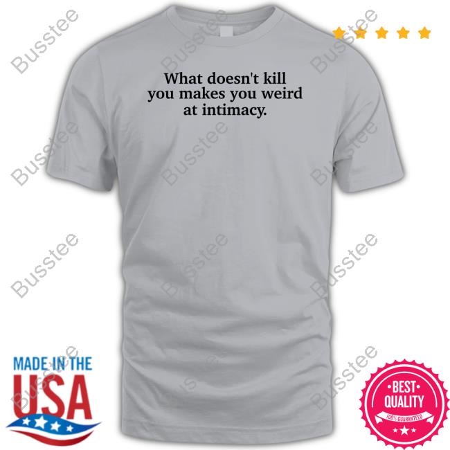Ely Kreimendahl What Doesn't Kill You Makes You Weird At Intimacy Hoodie