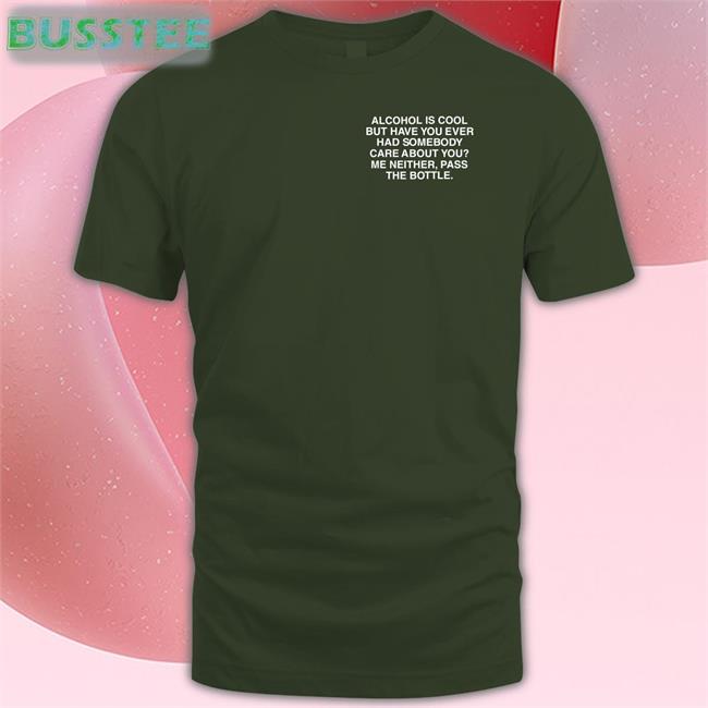 Lindafinegold Store Alcohol Is Cool But Have You Ever Had Somebody Care About You T Shirt