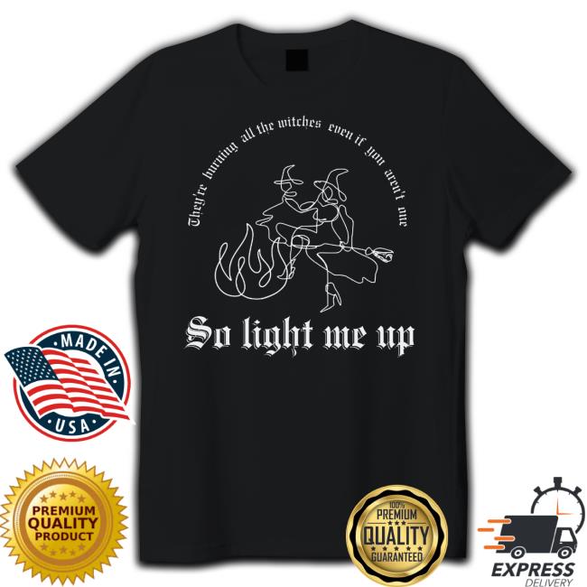 Official They Are Burning All The Witches So Light Me Up Unisex T Shirt