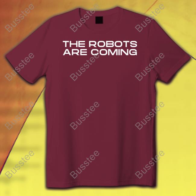 The Robots Are Coming Tee Shirt Farzad Mesbahi The Robots Are Coming T Shirts