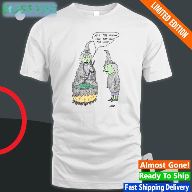 Matt Gray Next Year Someone Else Can Cook This Shit Funny Shirt