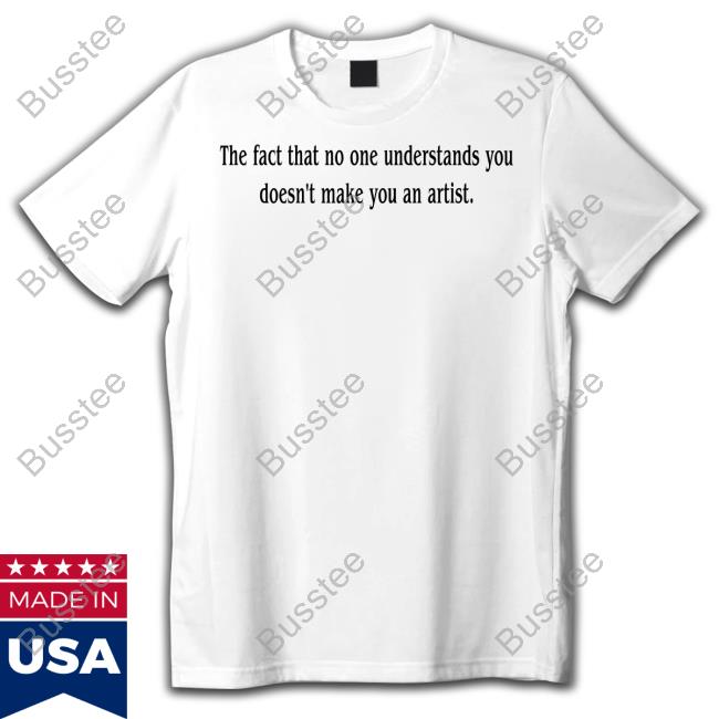 Two Fold The Fact That No One Understands You Doesn't Make You An Artist T-Shirt, Hoodie, Tank Top, Sweater And Long Sleeve T-Shirt