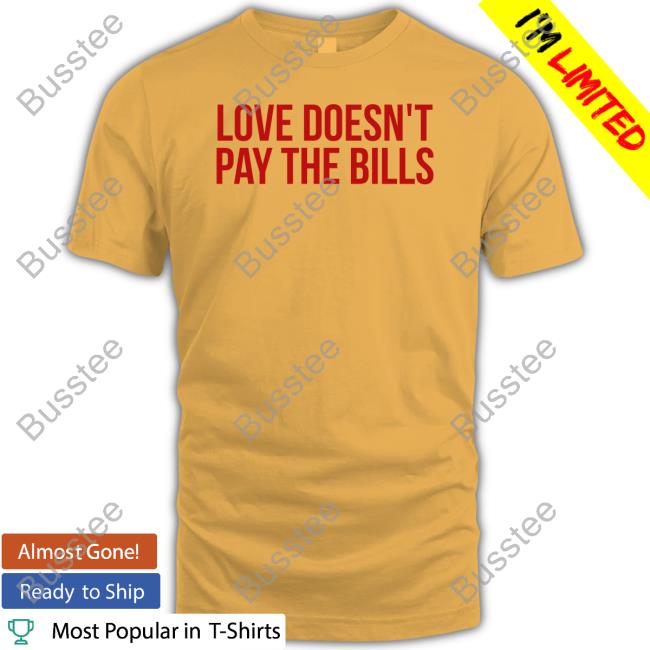 Love Doesn't Pay The Bills Shirt GabiAshton
