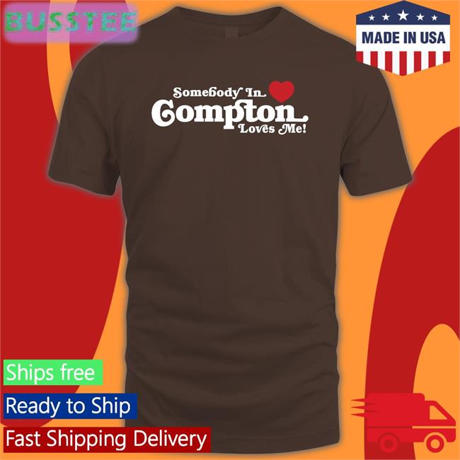 Somebody In Compton Loves Me Tee Shirt