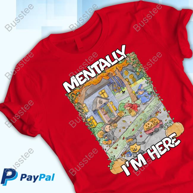 Justinsshirt Store Mentally I'm Here Trick Or Treating Tee Shirt