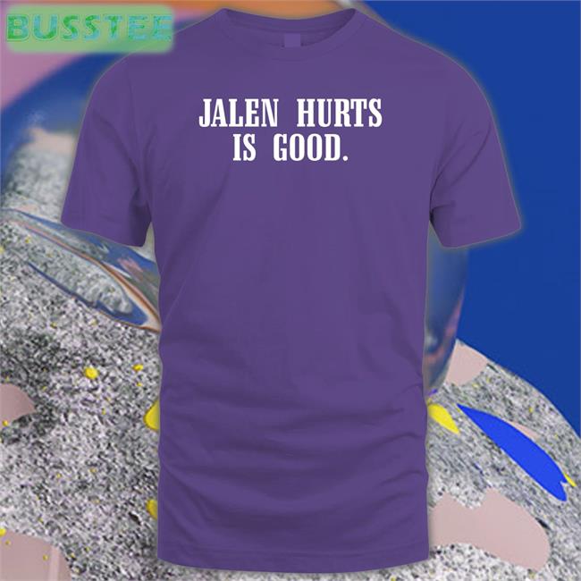 Jalen Hurts Is Good New Shirt