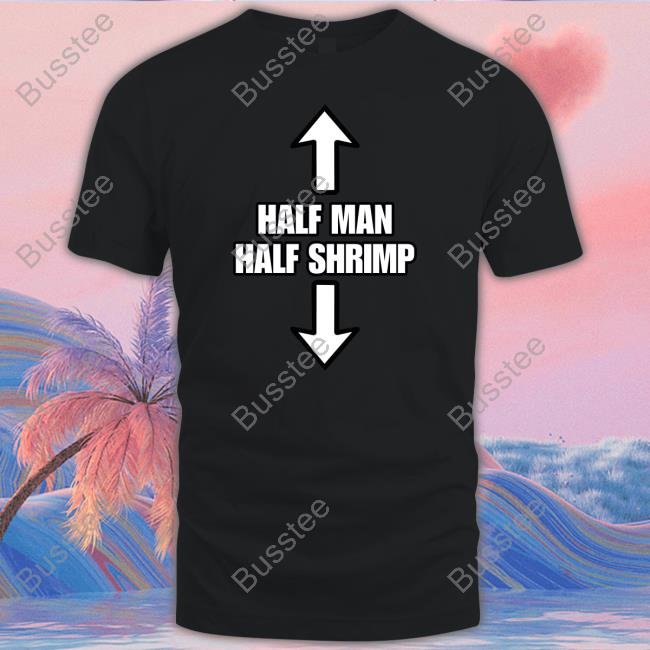 Half Man Half Shrimp T Shirt