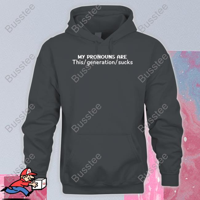 My Pronouns Are This Generation Sucks Shirts