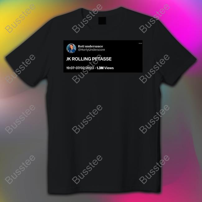 Roti Undersauce Jk Rolling Petasse Shirts