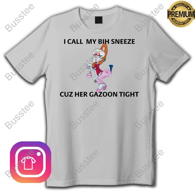 I Call My Bih Sneeze St Cuz Her Gazoon Tight Long Sleeve T-Shirt