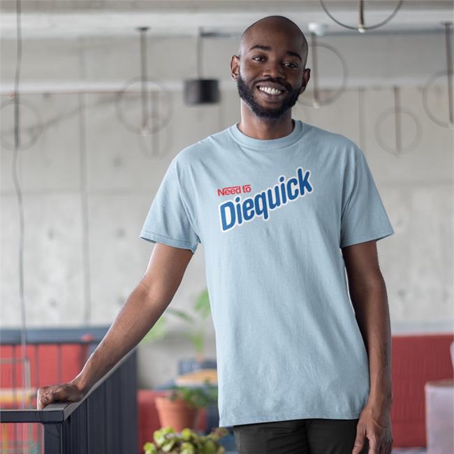 Shirts That Go Hard Need To Diequick Tee Shirt