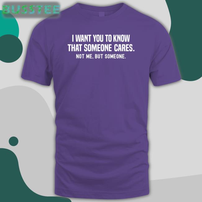 I Want You To Know That Someone Cares Not Me But Someone Hoodie
