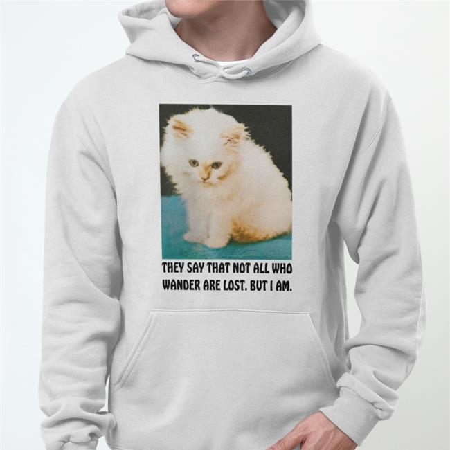 Thegoodshirts Merch They Say That Not All Who Wander Are Lost But I Am Sweatshirt Good Shirts Good Shirts They Say That Not All Who Wander Are Lost But I Am Hoodie