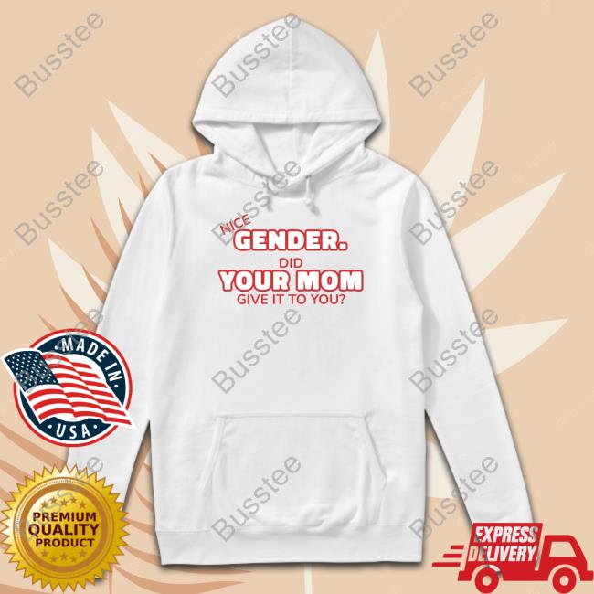 Gotfunnymerch Nice Gender Did Your Mom Give It To You Hooded Sweatshirt