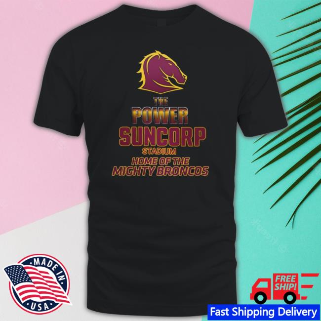 Trending The Power Suncorp Stadium Home Of The Mighty Broncos Classic Shirt