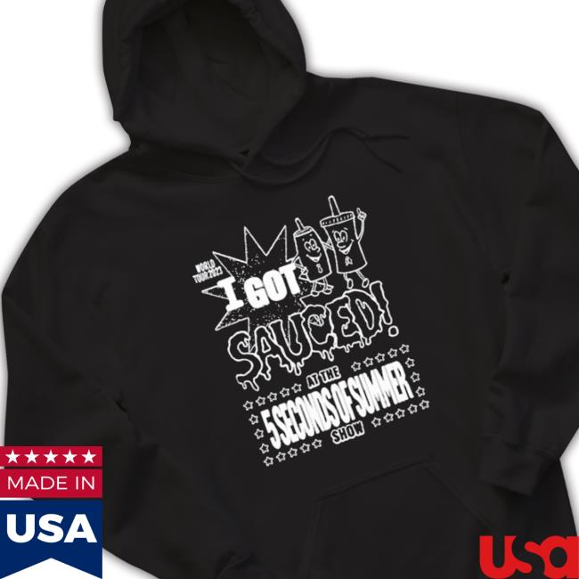 Official I Got Sauced At The 5 Seconds Of Summer Show Sweatshirt Official I Got Sauced At The 5 Seconds Of Summer Show Shirts