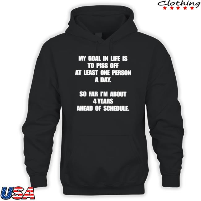 Official My Goal In Life Is To Piss Off At Least One Person A Day Shirt