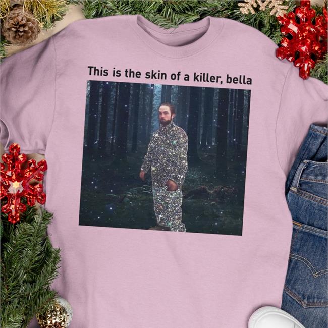 Shirtsthatgohar This Is The Skin Of A Killer Bella T Shirt Shirts That Go Hard