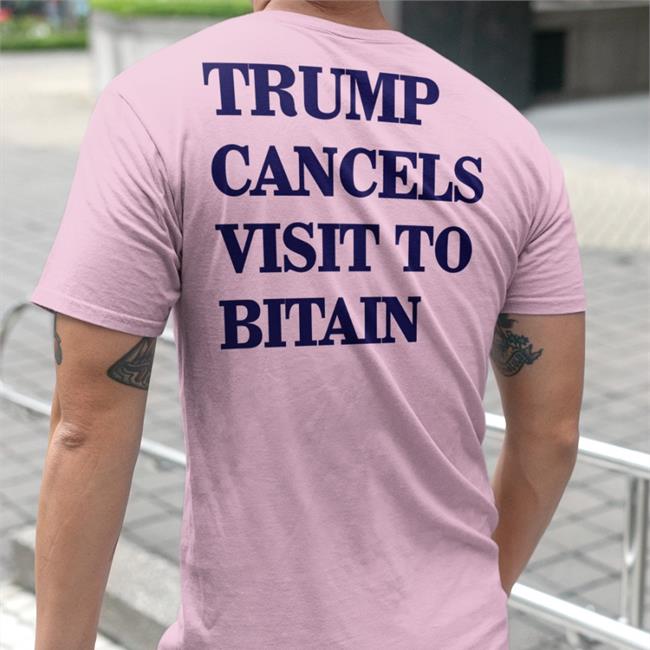 Translatedtees Trump Cancels Visit To Bitain Shirt Trump Cancels Visit To Bitain Hooded Sweatshirt Poorly Translated Shirts
