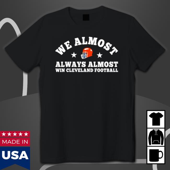 We Almost Always Almost Win Cleveland Browns Football Long Sleeve Shirt