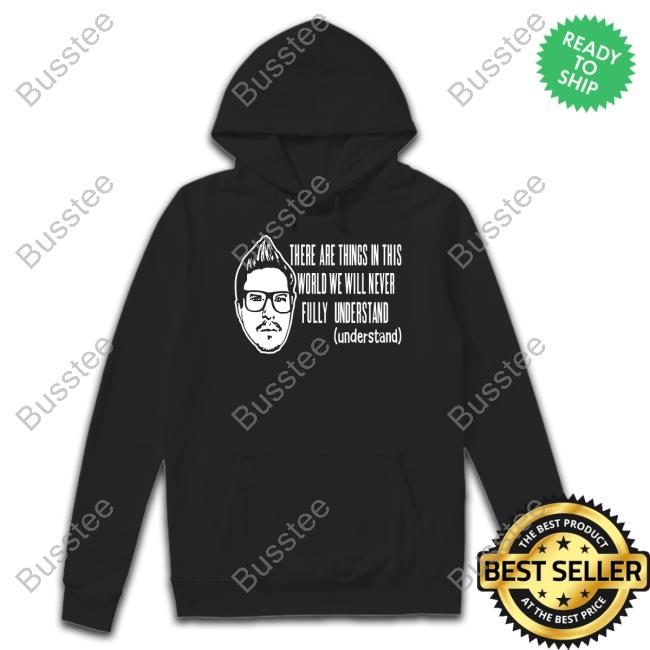 Kevlabeast There Are Things In This World We Will Never Fully Understand Hoodie