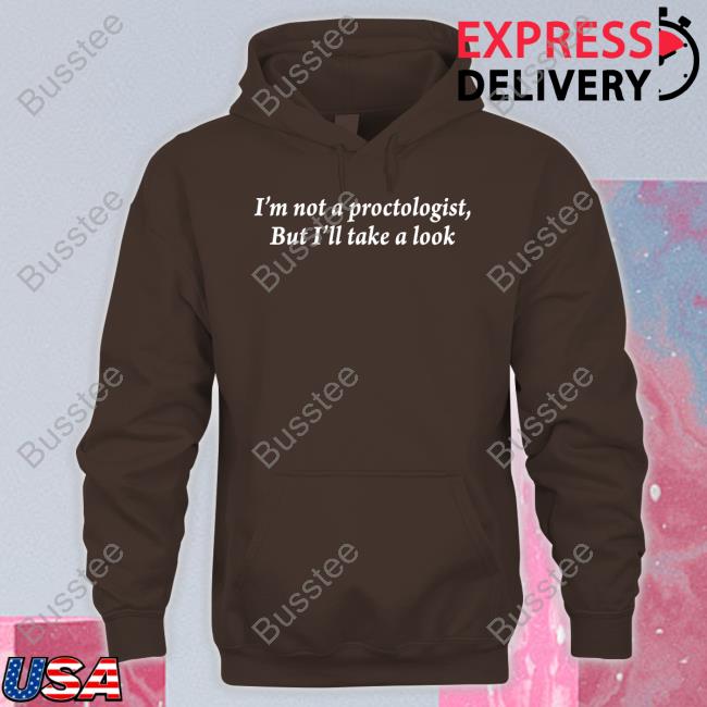 I'm Not A Proctologist But I'll Take A Look Shirt