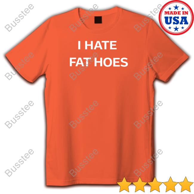 I Hate Fat Hoes T-Shirt