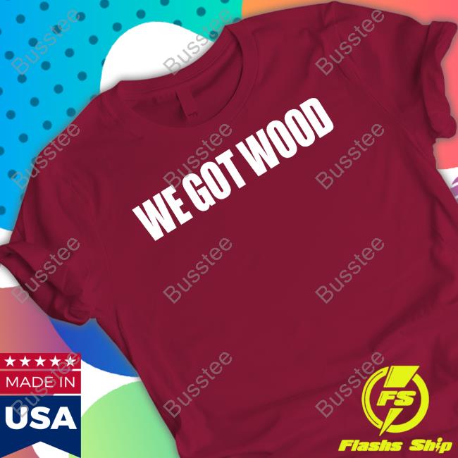 Kerry Wood Sarah Spain We Got Wood Shirt