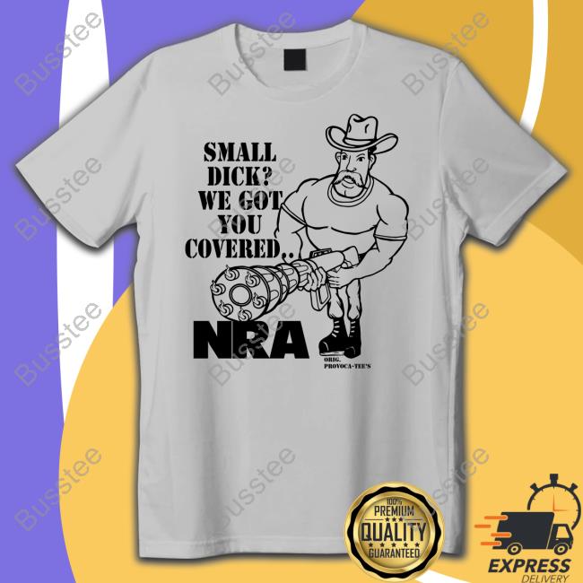 Small Dick We Got You Covered Nra T Shirt Goodshirts