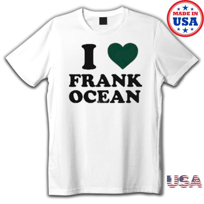 I Love Frank Ocean shirt