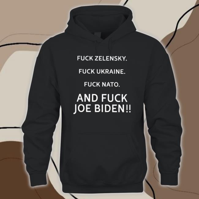 Fuck Zelensky Fuck Ukraine Fuck Nato And Fuck Joe Biden shirt