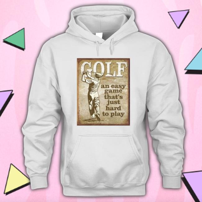 Golf An Easy Game That’S Just Hard To Play Sweatshirt