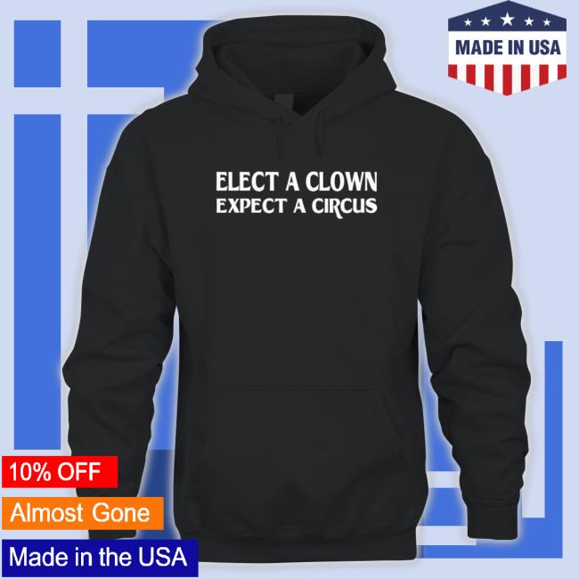 Nice Elect A Clown Expect A Circus shirt