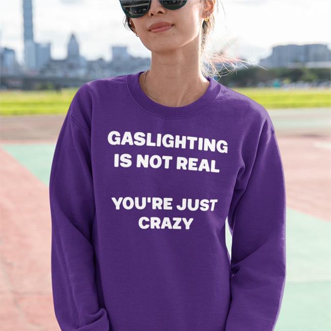 Shirts That Go Hard Gaslighting Is Not Real You're Just Crazy Hoodie