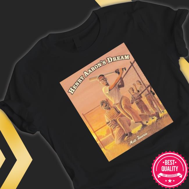 Matt Tavares Henry Aaron’S Dream t- shirt Matt Tavares Henry Aaron’S Dream Long Sleeve Shirt
