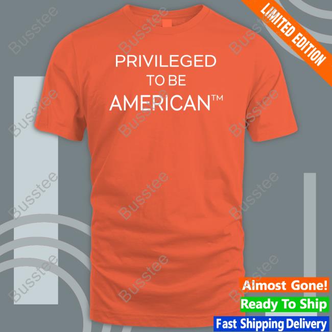 Privileged To Be American T Shirt