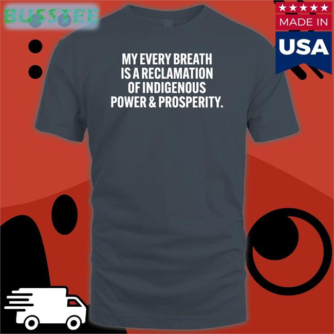 Autumn A. Blackdeer, Phd Drblackdeer My Every Breath Is A Reclamation Of Indigenous Power And Prosperity Sweatshirt