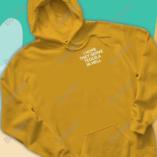 I Hope They Serve Tequila In Hell Assholes Live Forever Shirt