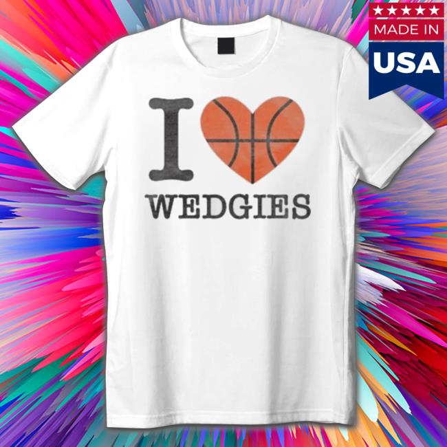 I Love Wedgies Shirt