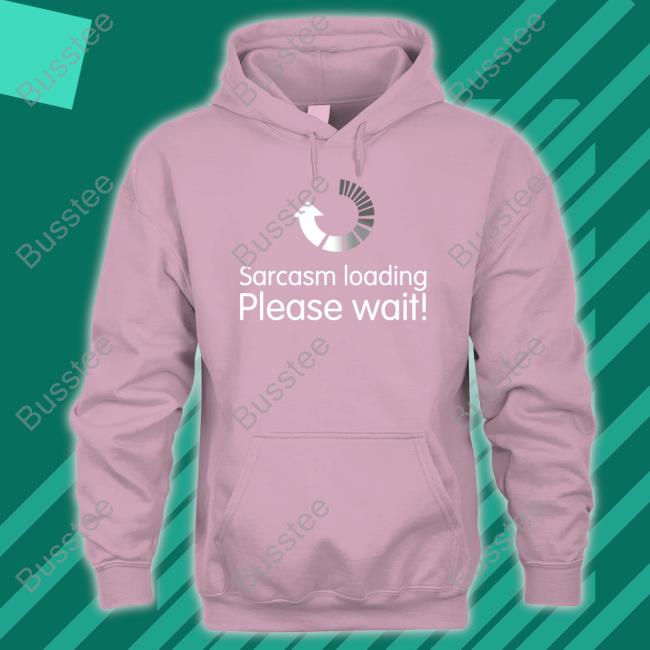 Sarcasm Loading Please Wait T Shirts