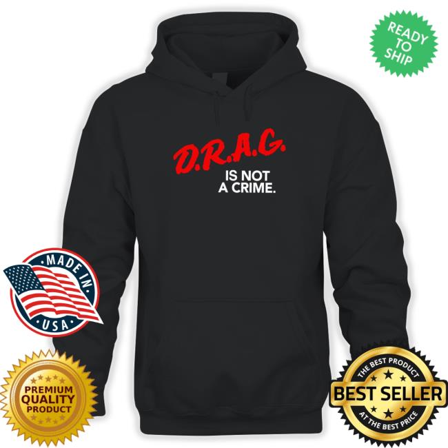D.R.A.G Is Not A Crime shirt