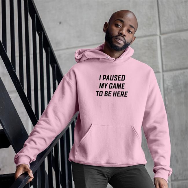 I Paused My Game To Be Here Hoodie