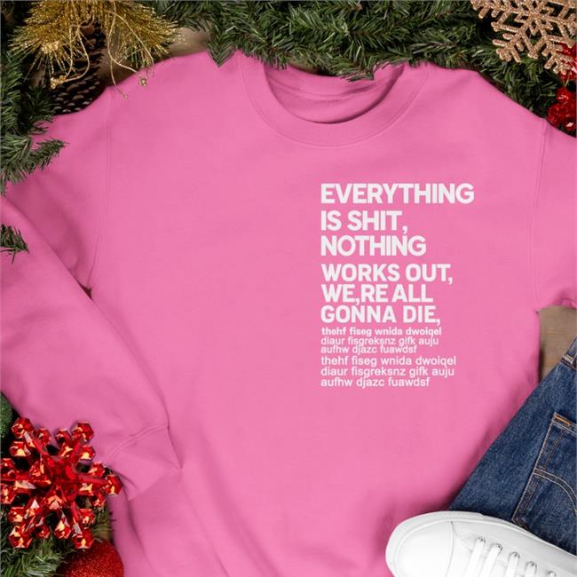 Everything Is Shit Nothing Works Out We're All Gonna Die T Shirts Poorly Translated Shirts