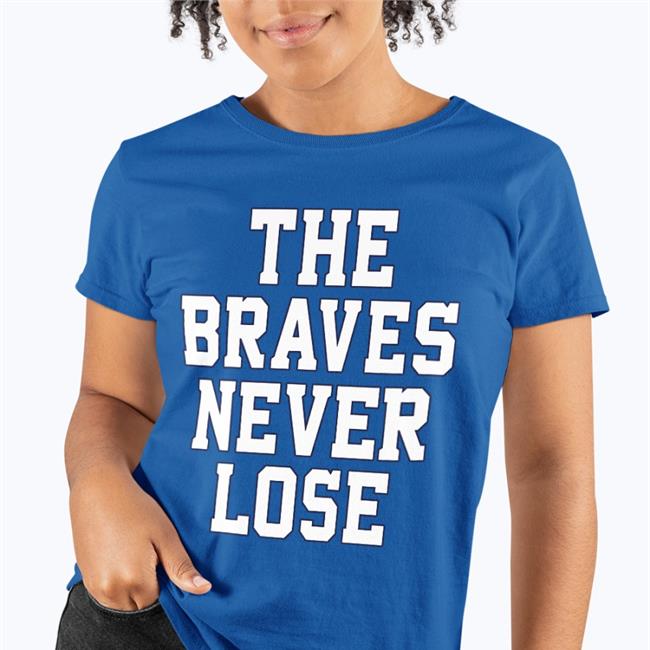 The Braves Never Lose New Shirt
